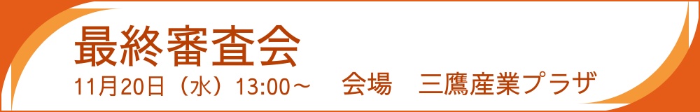 最終審査会は11月20日水曜日13時から三鷹産業プラザで開催します。